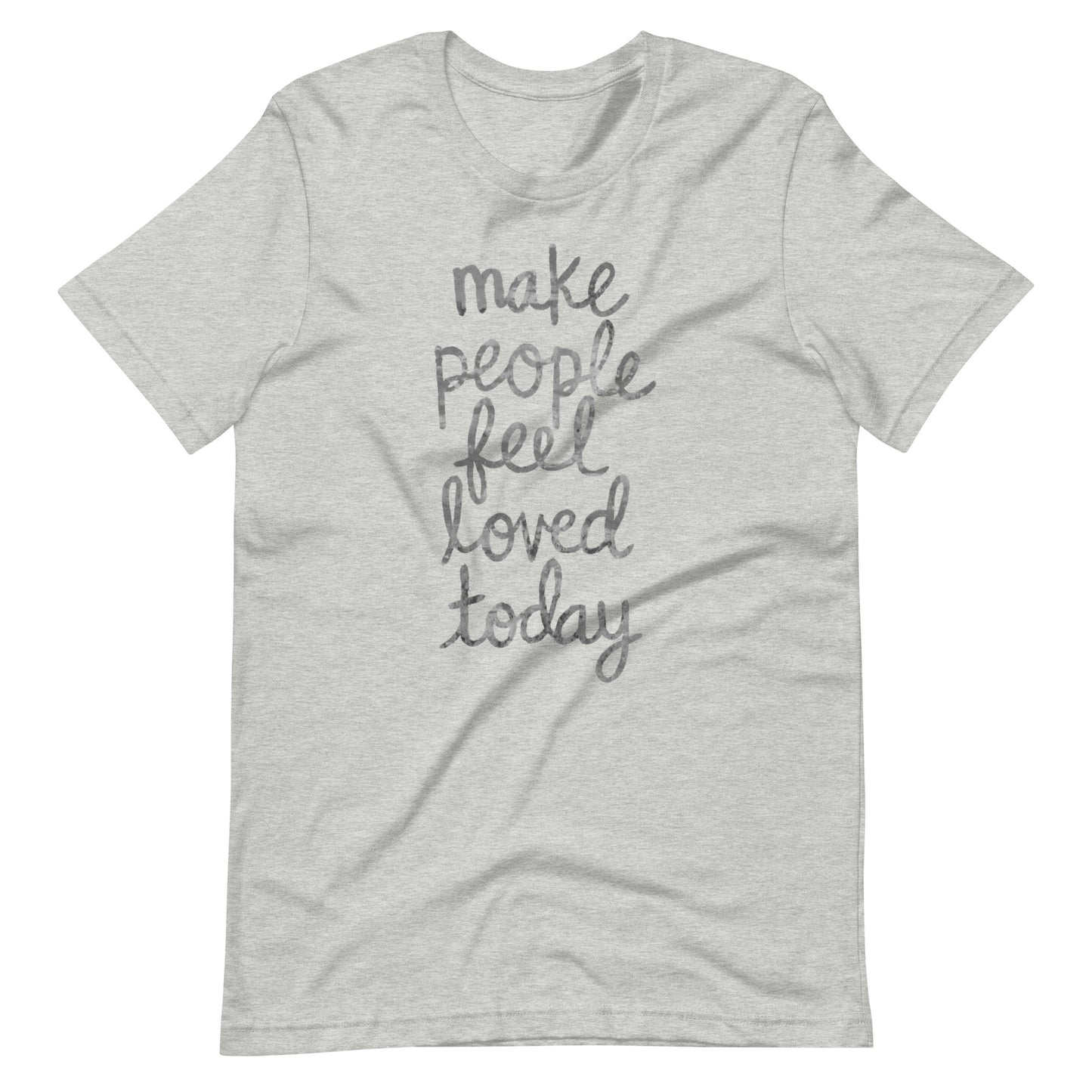 Make People Feel Loved Today Unisex T-Shirt