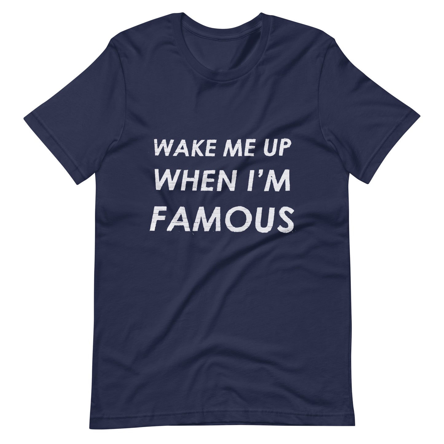 Wake Me Up When I'm Famous Unisex T-Shirt