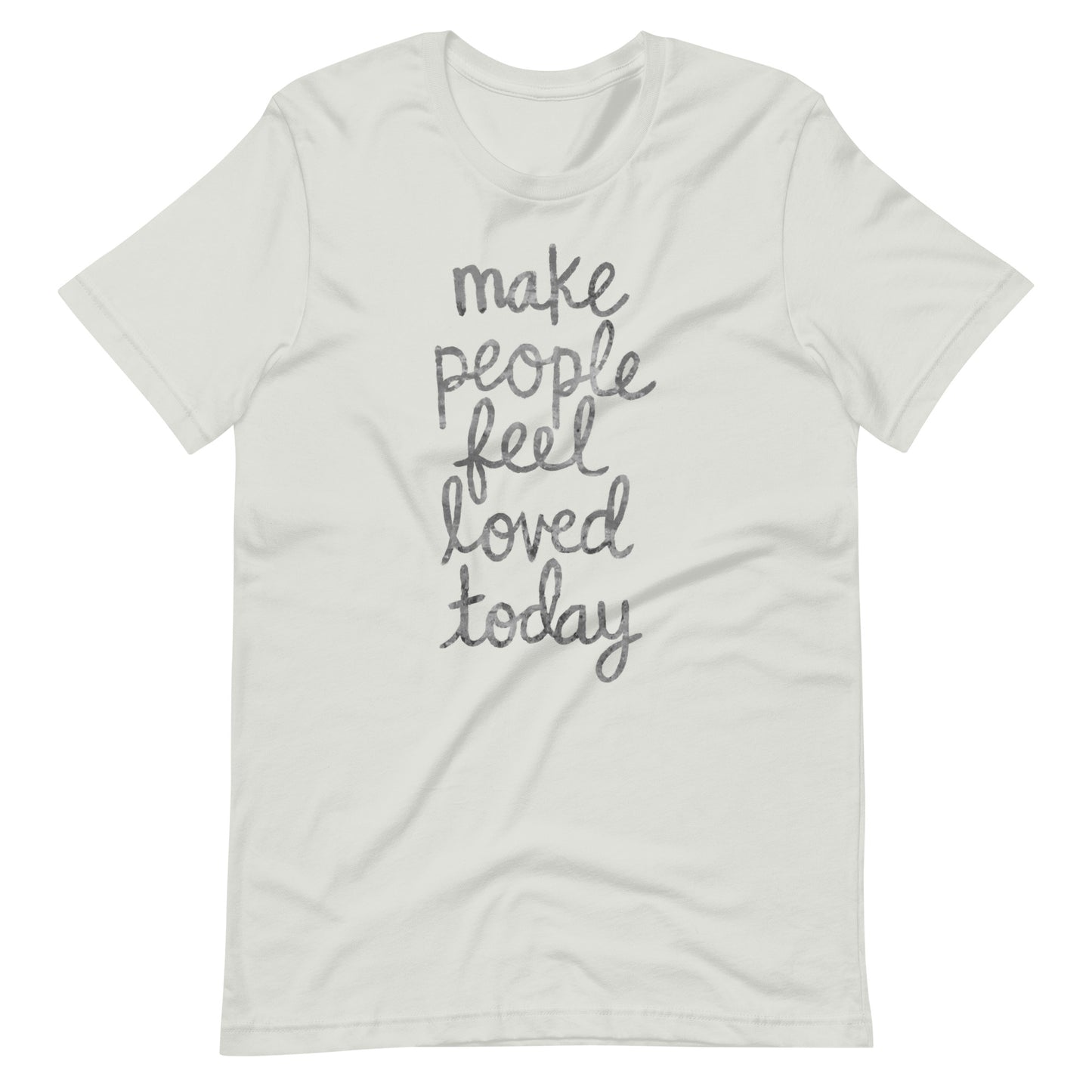 Make People Feel Loved Today Unisex T-Shirt